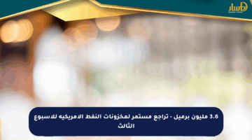 3.6 مليون برميل – تراجع مستمر لمخزونات النفط الأمريكية للأسبوع الثالث